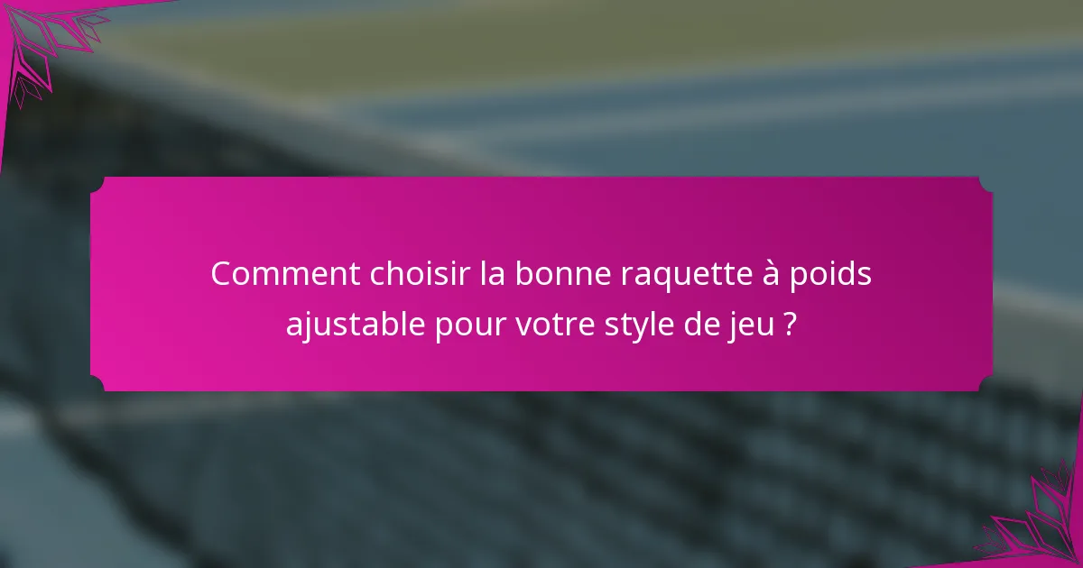 Comment choisir la bonne raquette à poids ajustable pour votre style de jeu ?