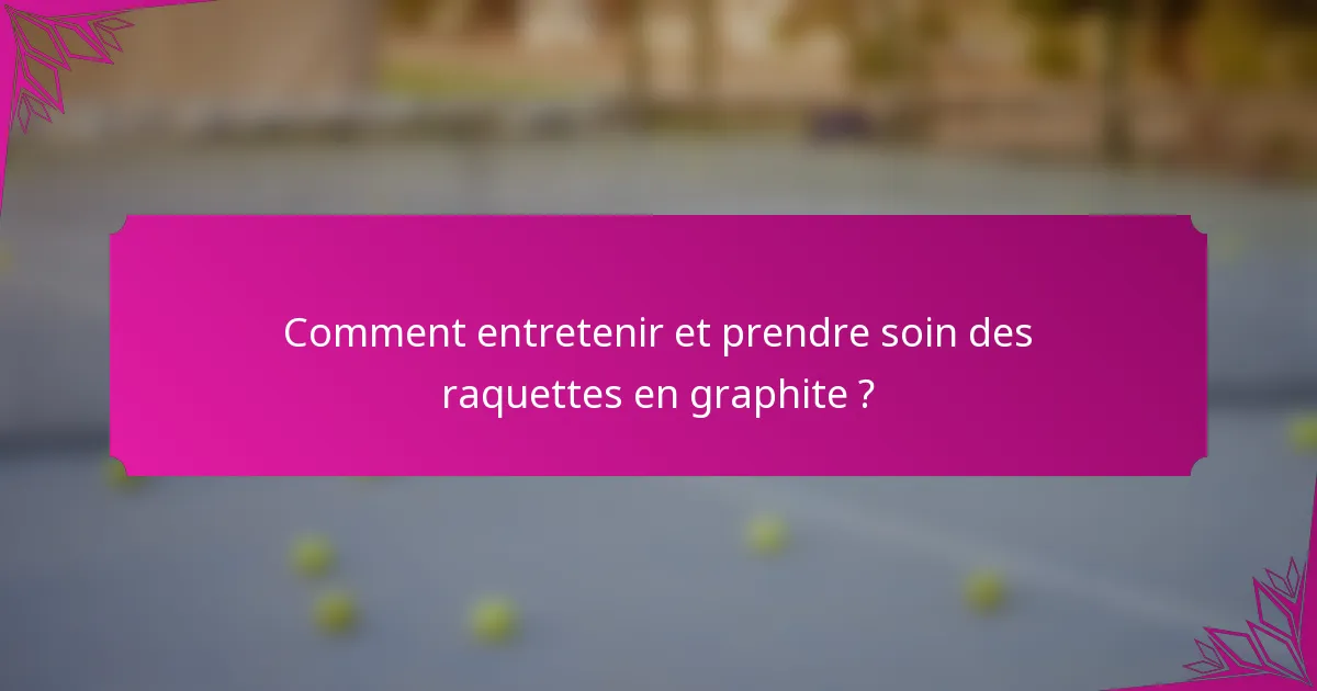 Comment entretenir et prendre soin des raquettes en graphite ?