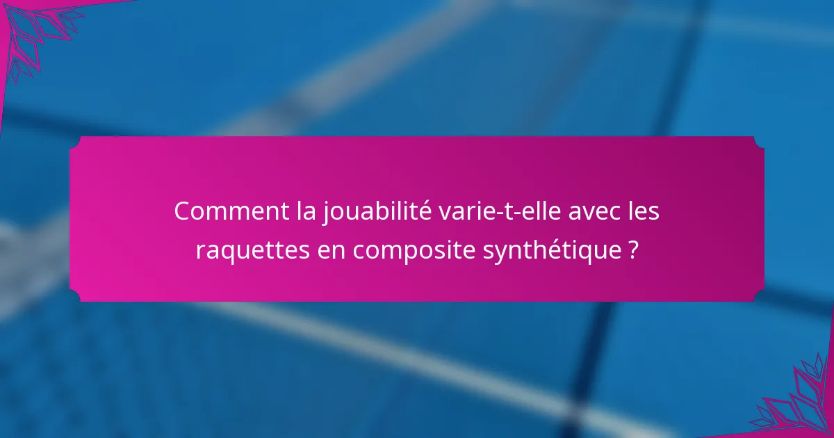 Comment la jouabilité varie-t-elle avec les raquettes en composite synthétique ?