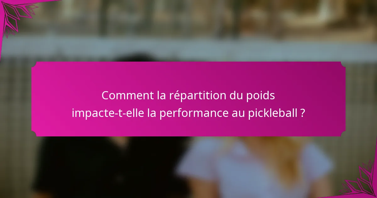Comment la répartition du poids impacte-t-elle la performance au pickleball ?