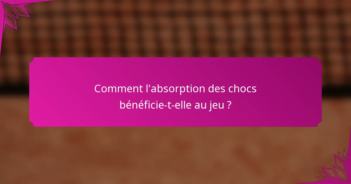 Comment l'absorption des chocs bénéficie-t-elle au jeu ?