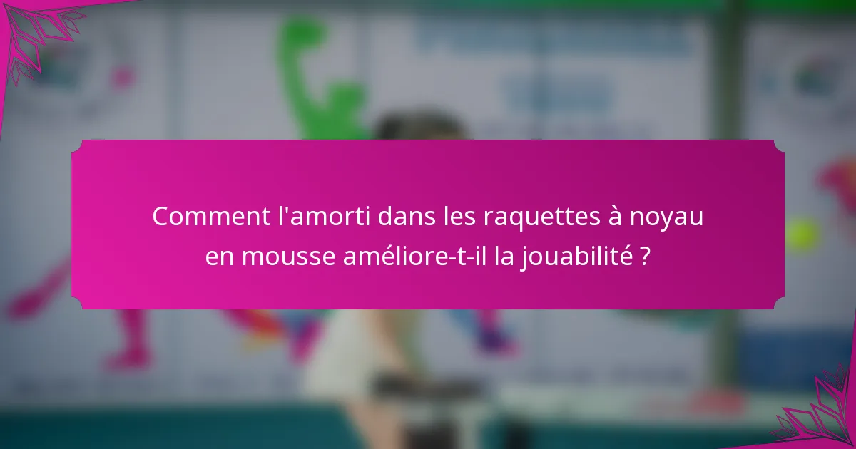 Comment l'amorti dans les raquettes à noyau en mousse améliore-t-il la jouabilité ?