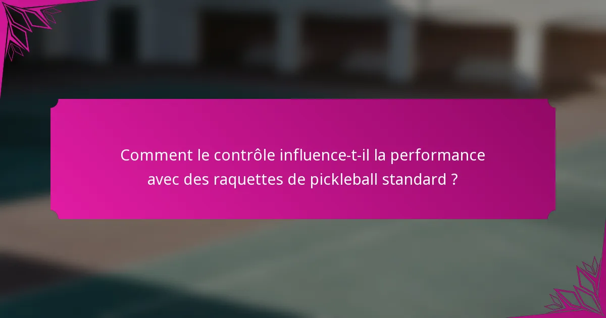 Comment le contrôle influence-t-il la performance avec des raquettes de pickleball standard ?