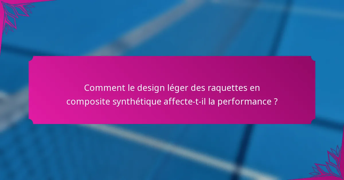 Comment le design léger des raquettes en composite synthétique affecte-t-il la performance ?