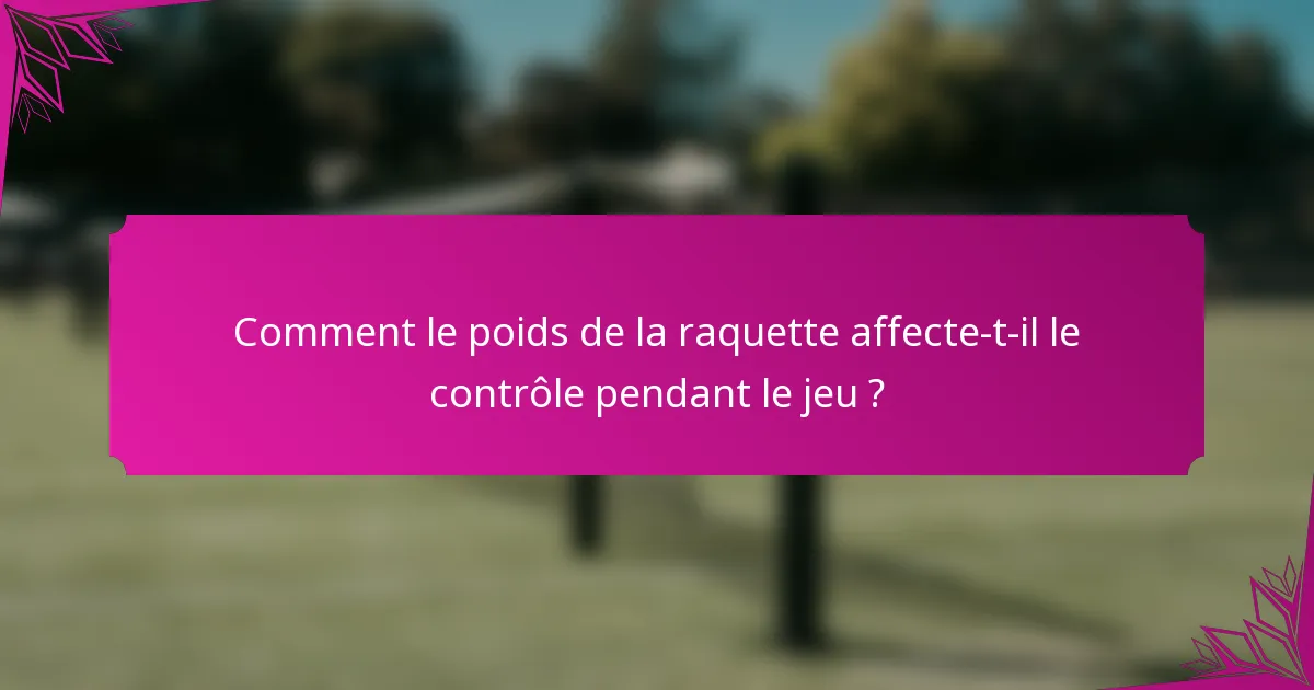 Comment le poids de la raquette affecte-t-il le contrôle pendant le jeu ?