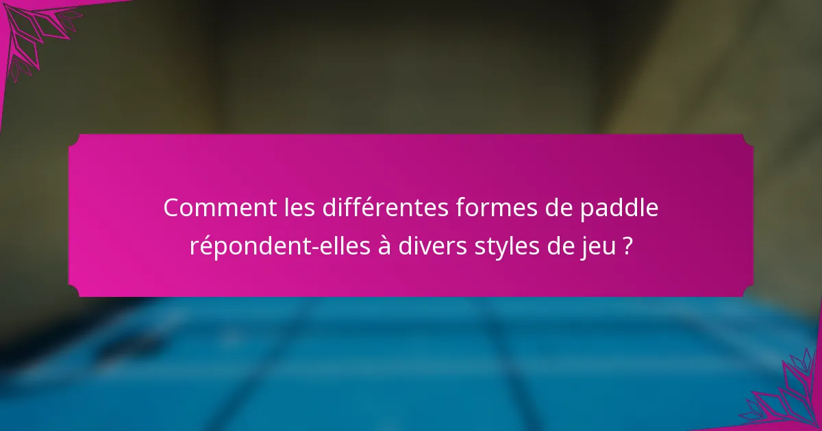 Comment les différentes formes de paddle répondent-elles à divers styles de jeu ?