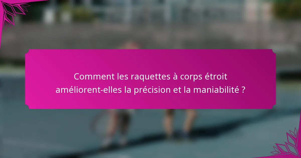 Comment les raquettes à corps étroit améliorent-elles la précision et la maniabilité ?