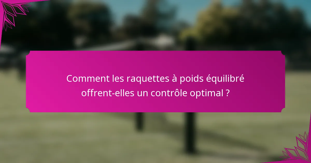 Comment les raquettes à poids équilibré offrent-elles un contrôle optimal ?