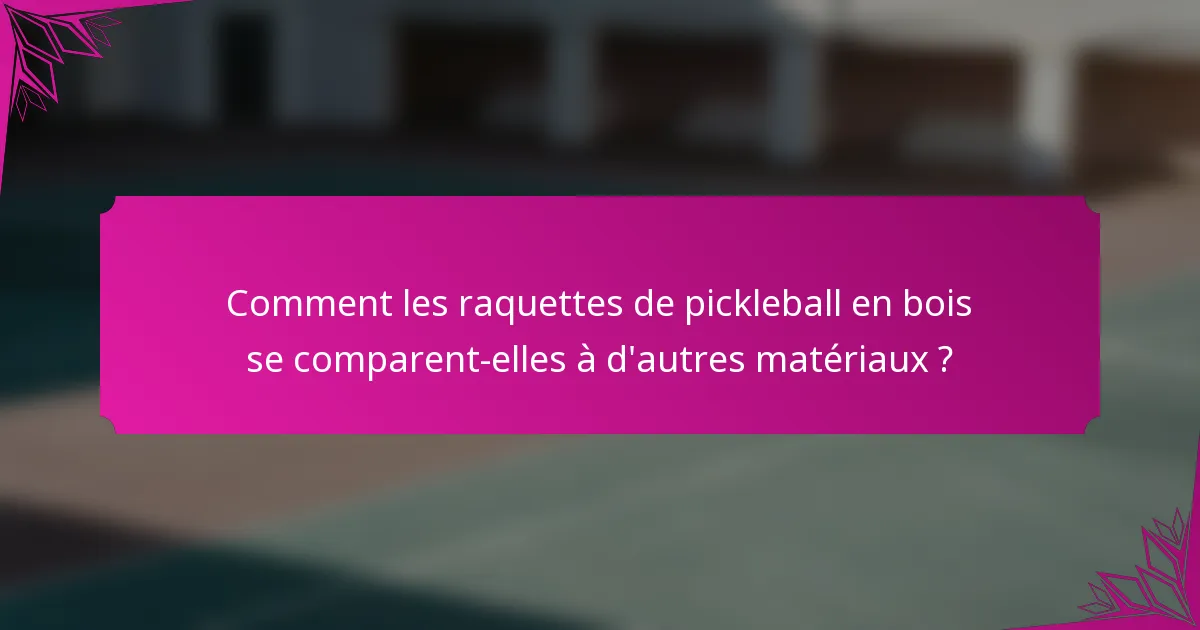 Comment les raquettes de pickleball en bois se comparent-elles à d'autres matériaux ?