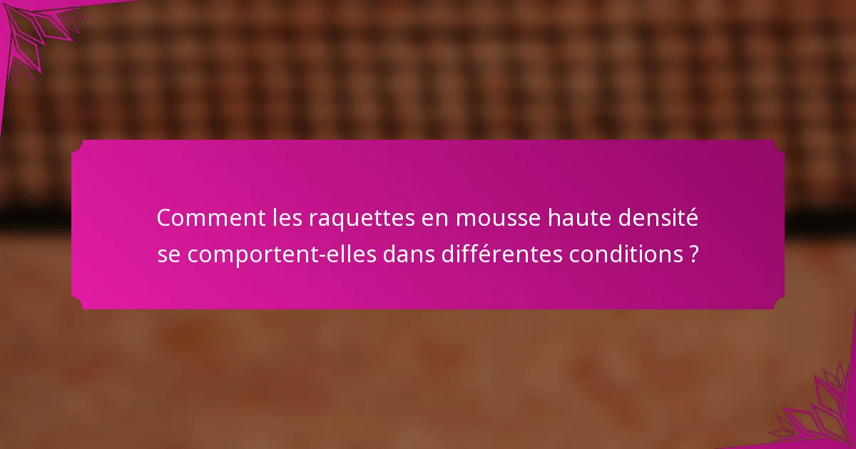 Comment les raquettes en mousse haute densité se comportent-elles dans différentes conditions ?