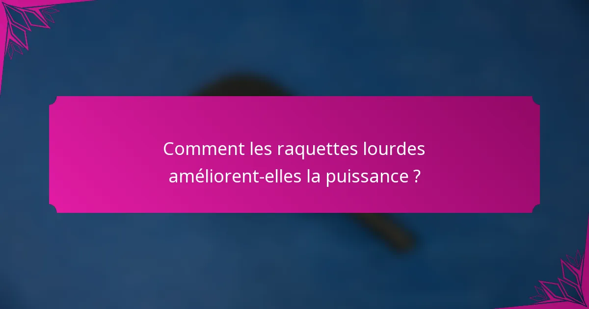 Comment les raquettes lourdes améliorent-elles la puissance ?