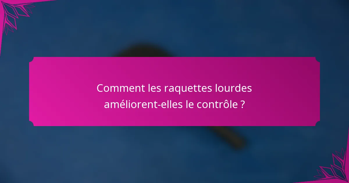 Comment les raquettes lourdes améliorent-elles le contrôle ?
