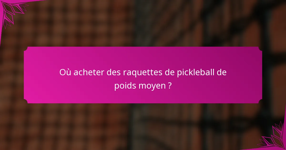 Où acheter des raquettes de pickleball de poids moyen ?