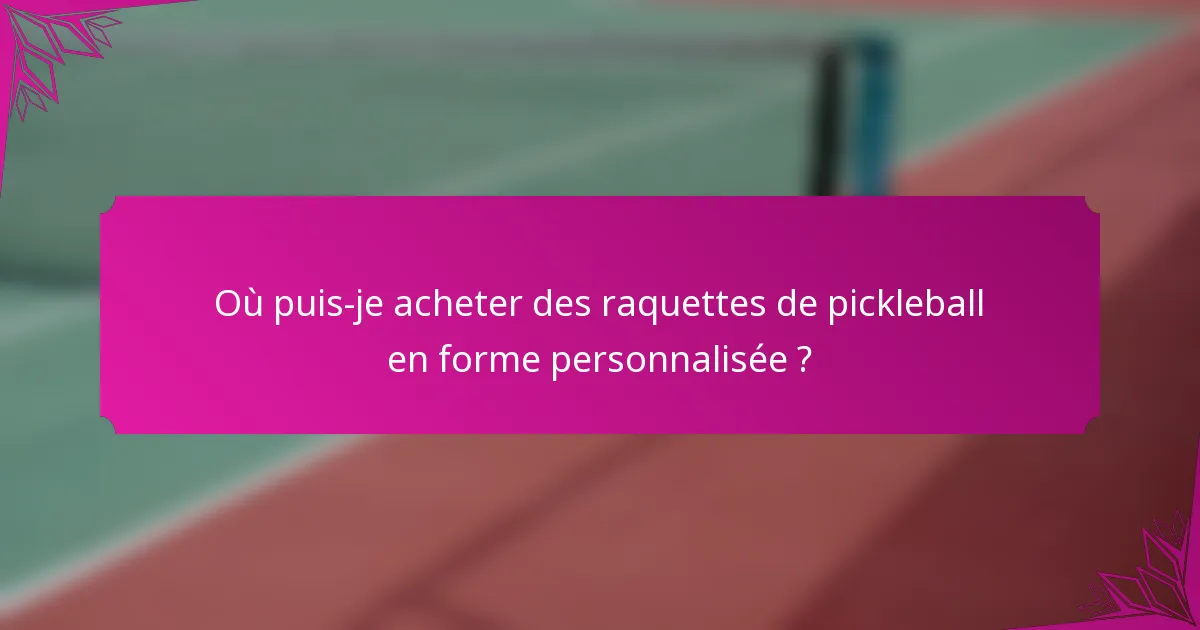 Où puis-je acheter des raquettes de pickleball en forme personnalisée ?