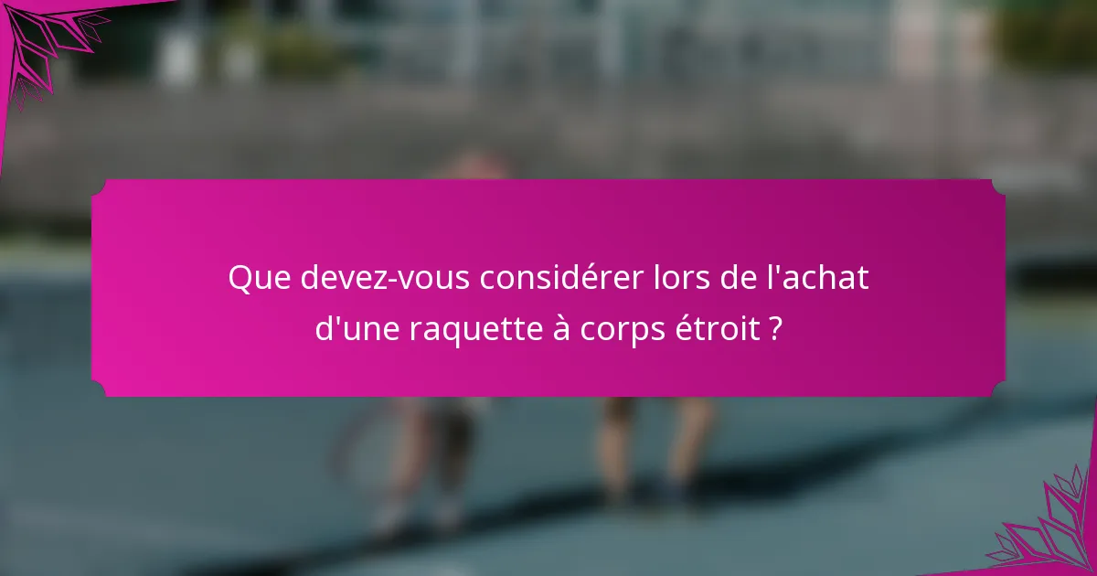 Que devez-vous considérer lors de l'achat d'une raquette à corps étroit ?