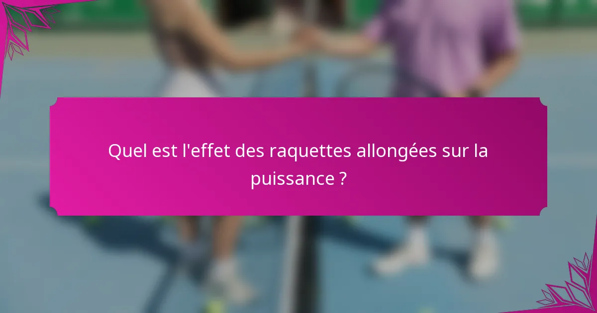 Quel est l'effet des raquettes allongées sur la puissance ?