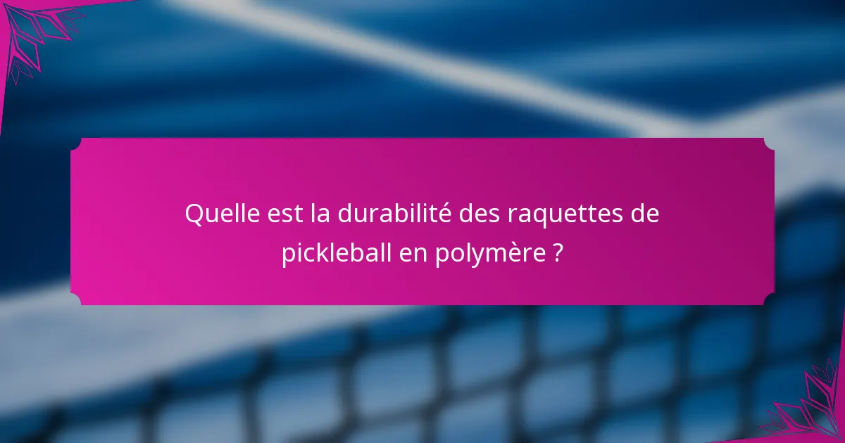 Quelle est la durabilité des raquettes de pickleball en polymère ?
