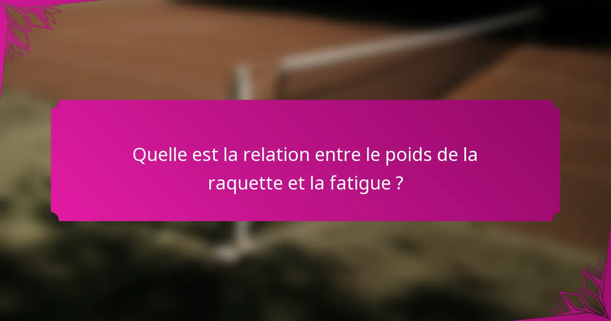 Quelle est la relation entre le poids de la raquette et la fatigue ?