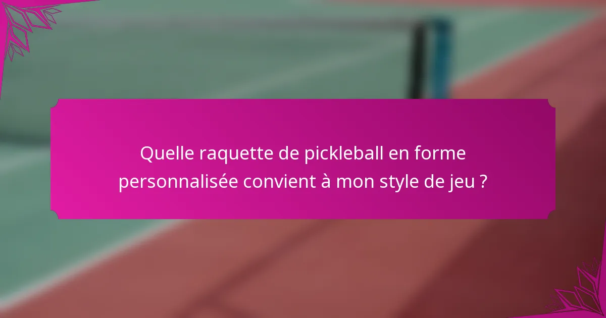 Quelle raquette de pickleball en forme personnalisée convient à mon style de jeu ?