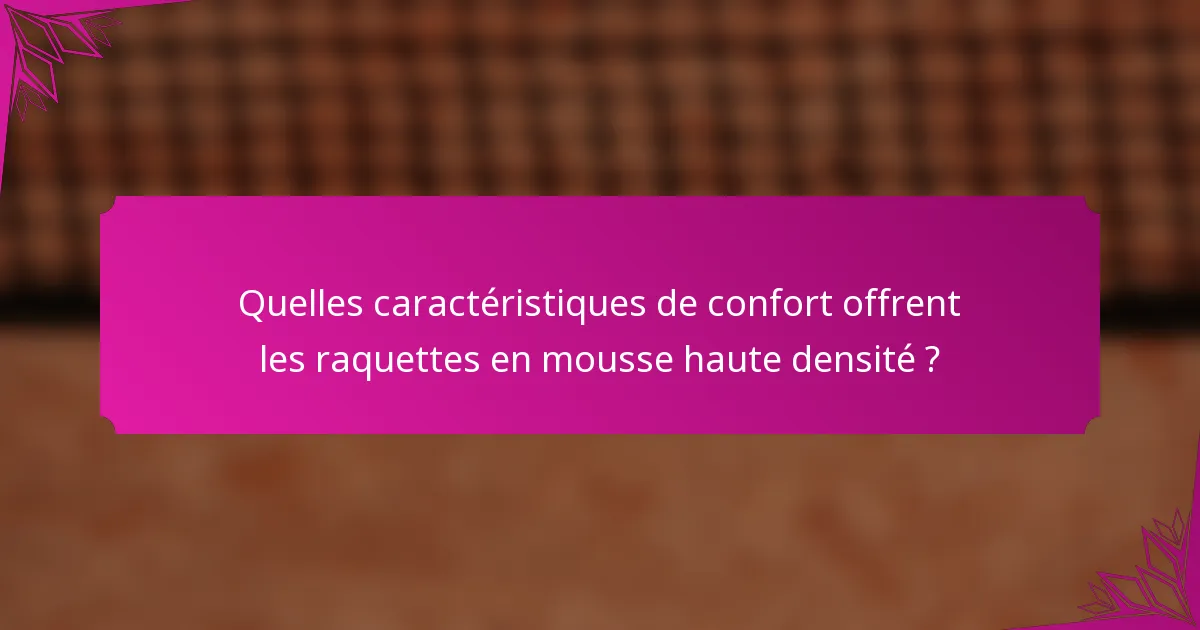 Quelles caractéristiques de confort offrent les raquettes en mousse haute densité ?