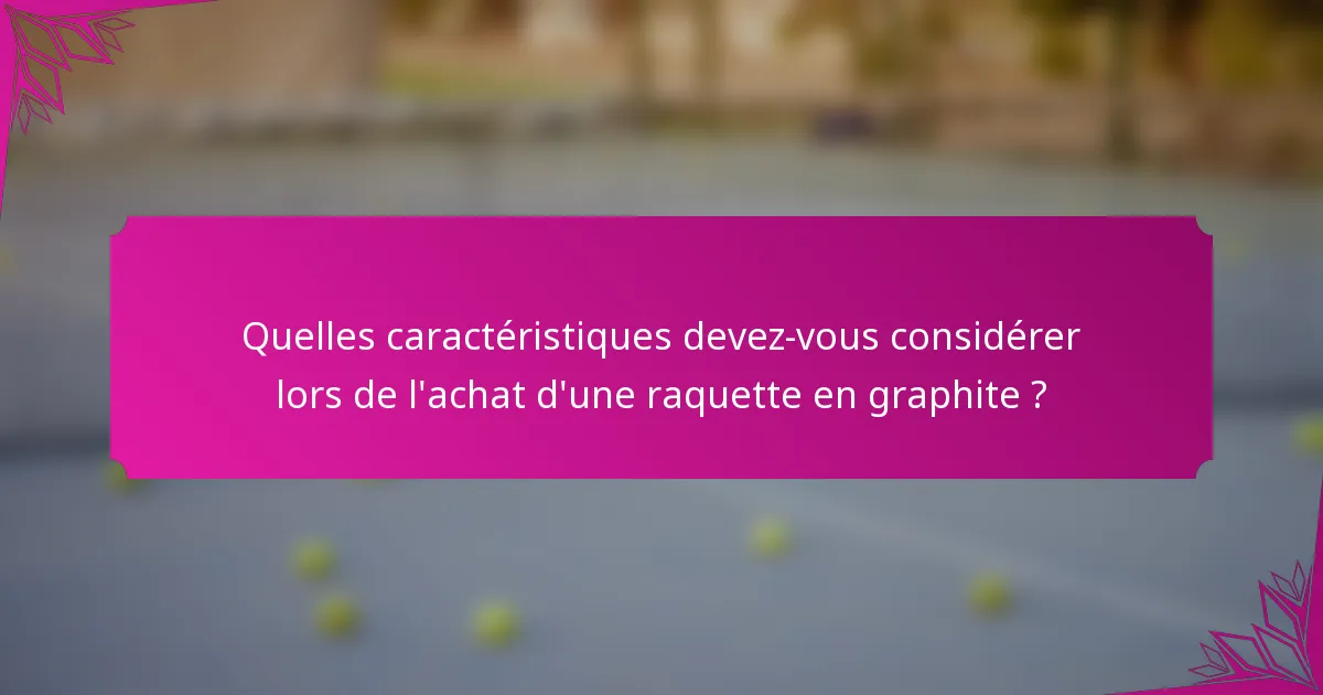 Quelles caractéristiques devez-vous considérer lors de l'achat d'une raquette en graphite ?