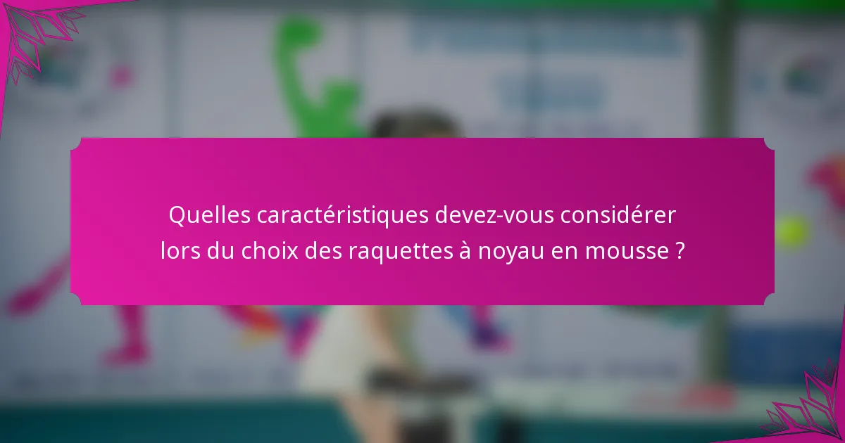 Quelles caractéristiques devez-vous considérer lors du choix des raquettes à noyau en mousse ?