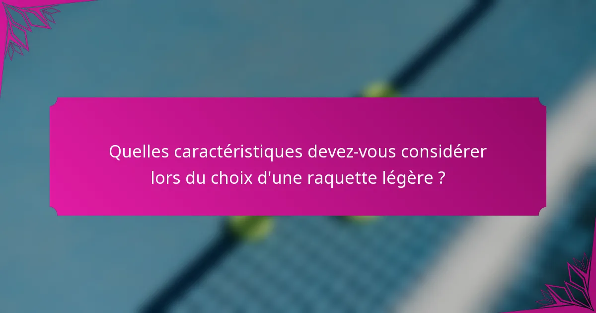 Quelles caractéristiques devez-vous considérer lors du choix d'une raquette légère ?
