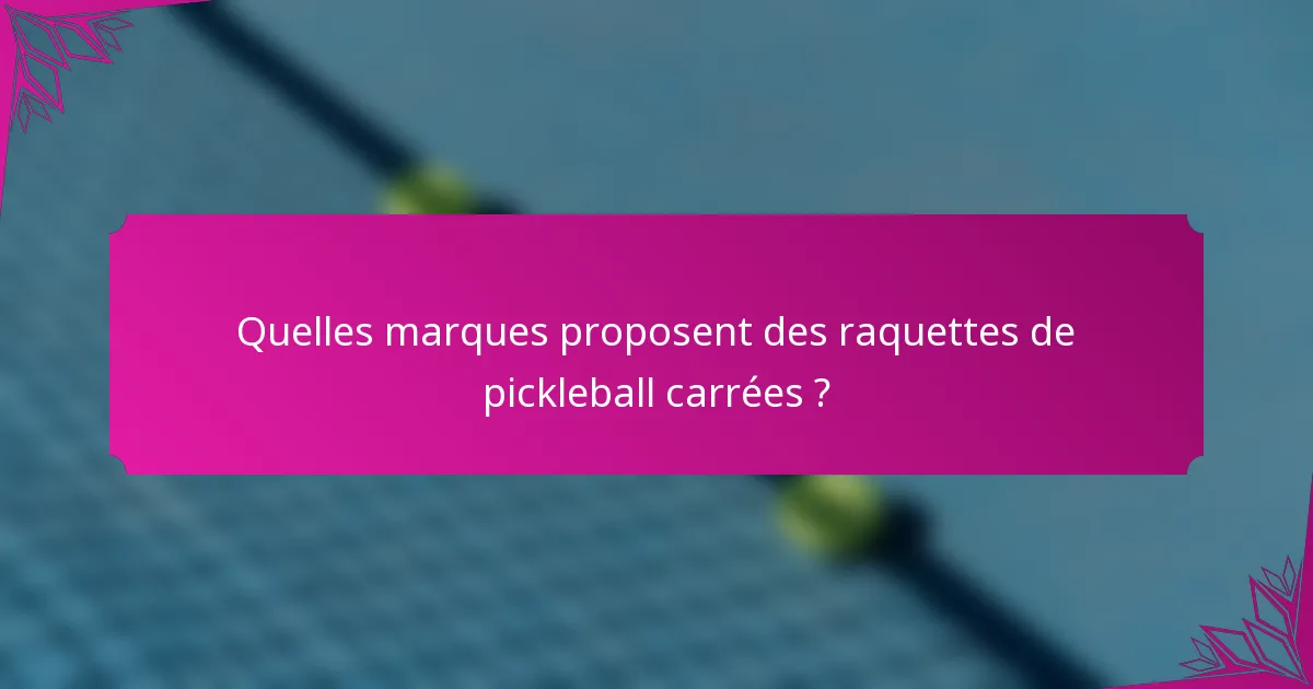 Quelles marques proposent des raquettes de pickleball carrées ?