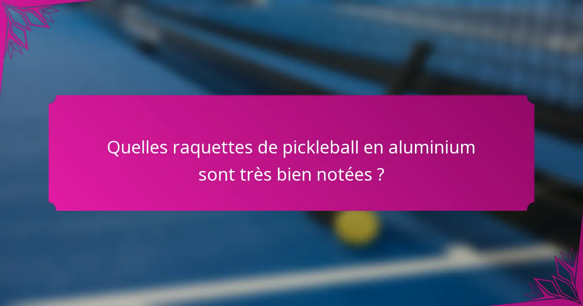 Quelles raquettes de pickleball en aluminium sont très bien notées ?