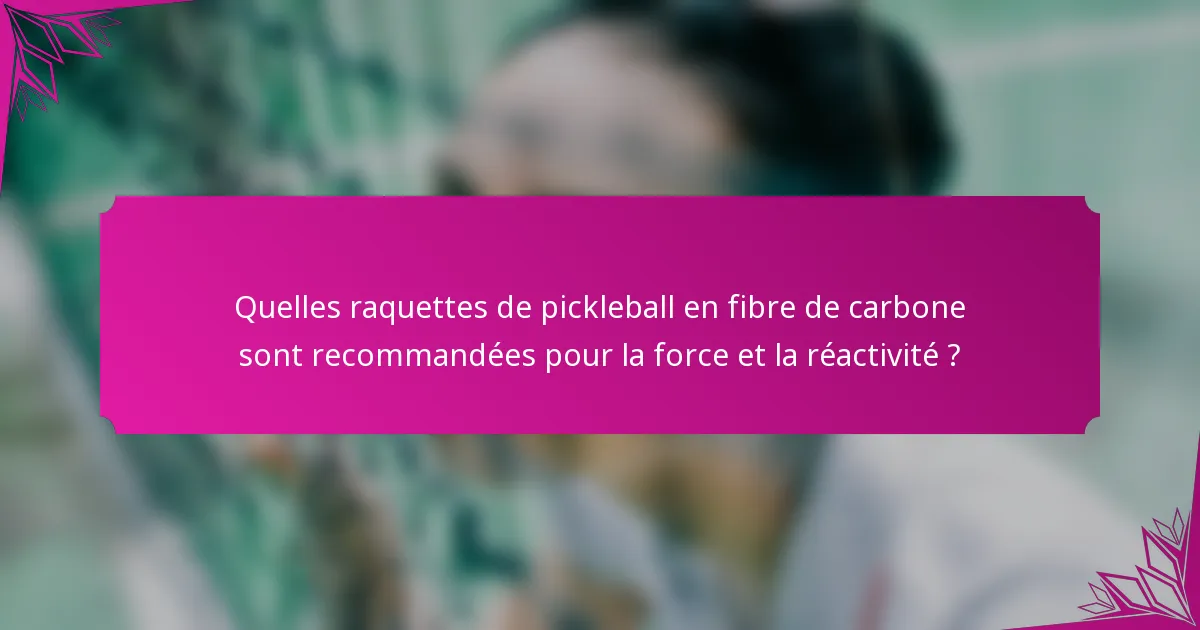 Quelles raquettes de pickleball en fibre de carbone sont recommandées pour la force et la réactivité ?