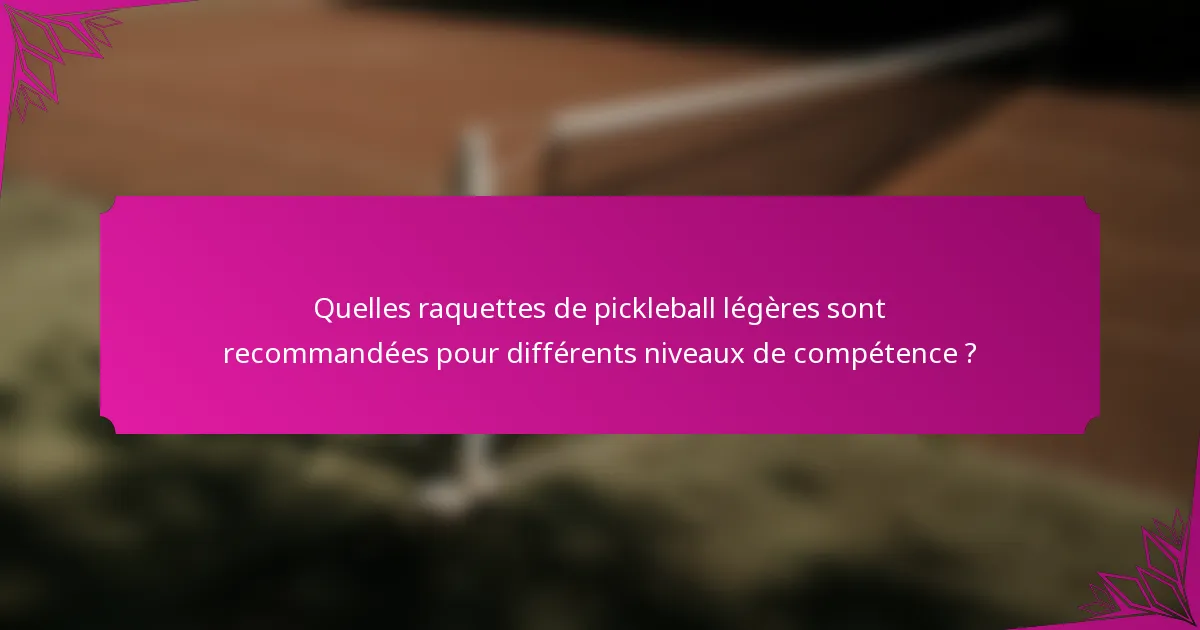 Quelles raquettes de pickleball légères sont recommandées pour différents niveaux de compétence ?