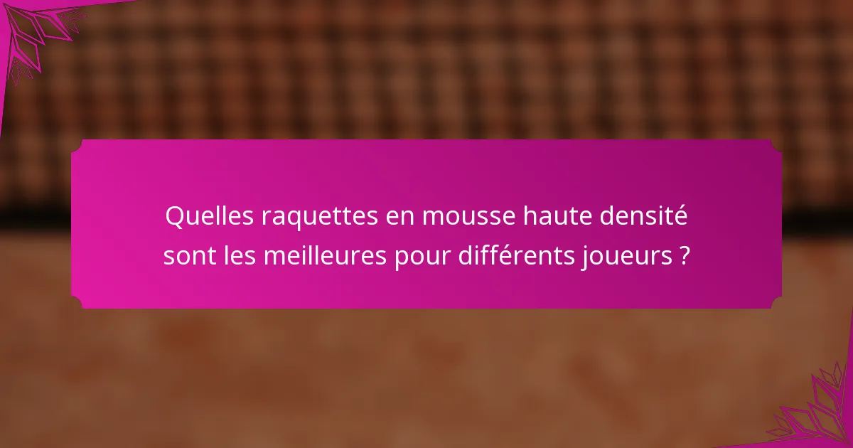 Quelles raquettes en mousse haute densité sont les meilleures pour différents joueurs ?