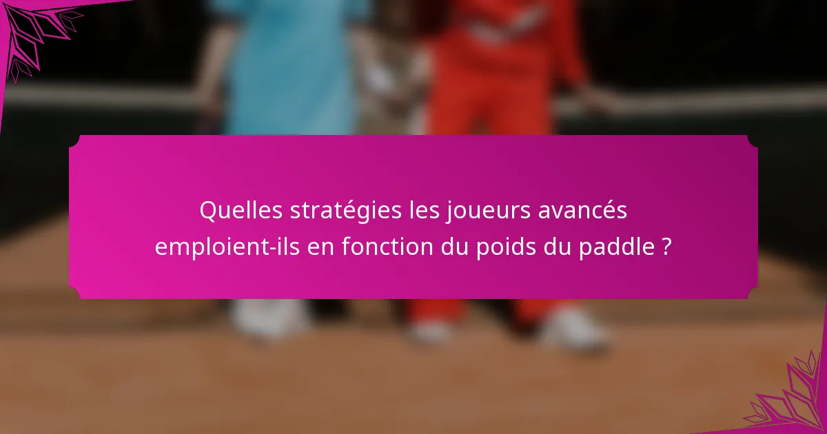 Quelles stratégies les joueurs avancés emploient-ils en fonction du poids du paddle ?