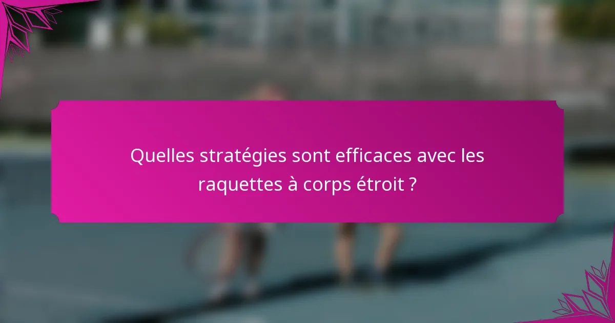 Quelles stratégies sont efficaces avec les raquettes à corps étroit ?