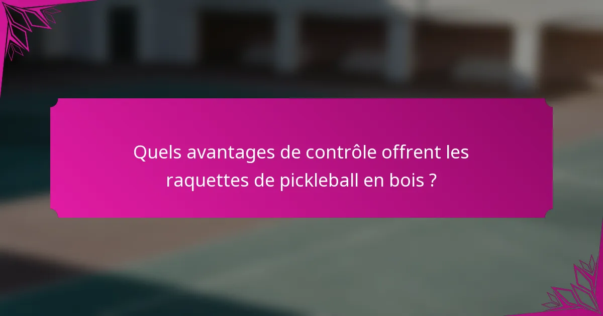 Quels avantages de contrôle offrent les raquettes de pickleball en bois ?