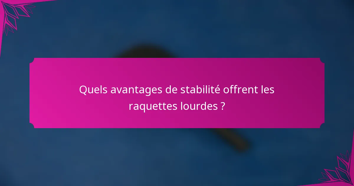 Quels avantages de stabilité offrent les raquettes lourdes ?