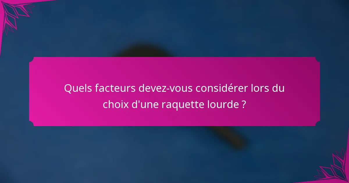 Quels facteurs devez-vous considérer lors du choix d'une raquette lourde ?