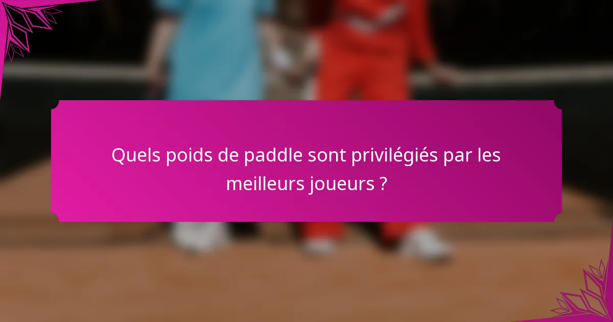 Quels poids de paddle sont privilégiés par les meilleurs joueurs ?