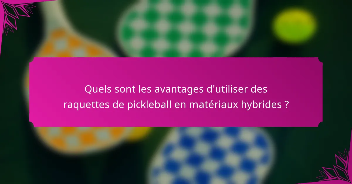 Quels sont les avantages d'utiliser des raquettes de pickleball en matériaux hybrides ?