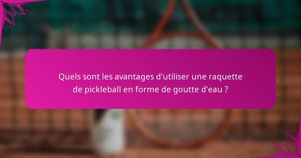 Quels sont les avantages d'utiliser une raquette de pickleball en forme de goutte d'eau ?