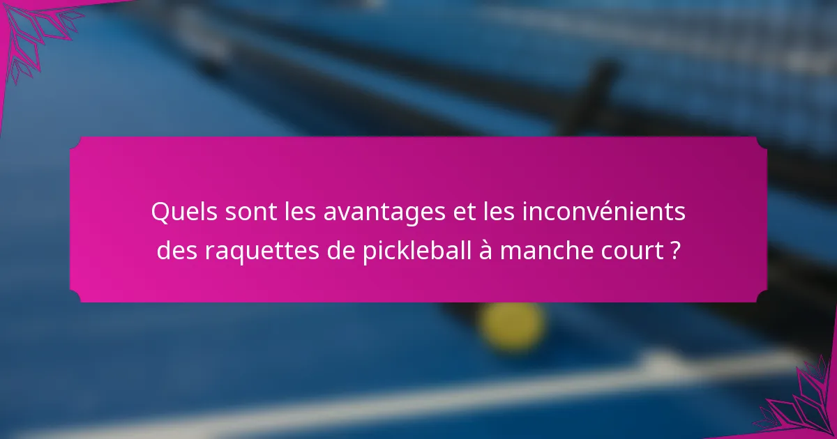 Quels sont les avantages et les inconvénients des raquettes de pickleball à manche court ?