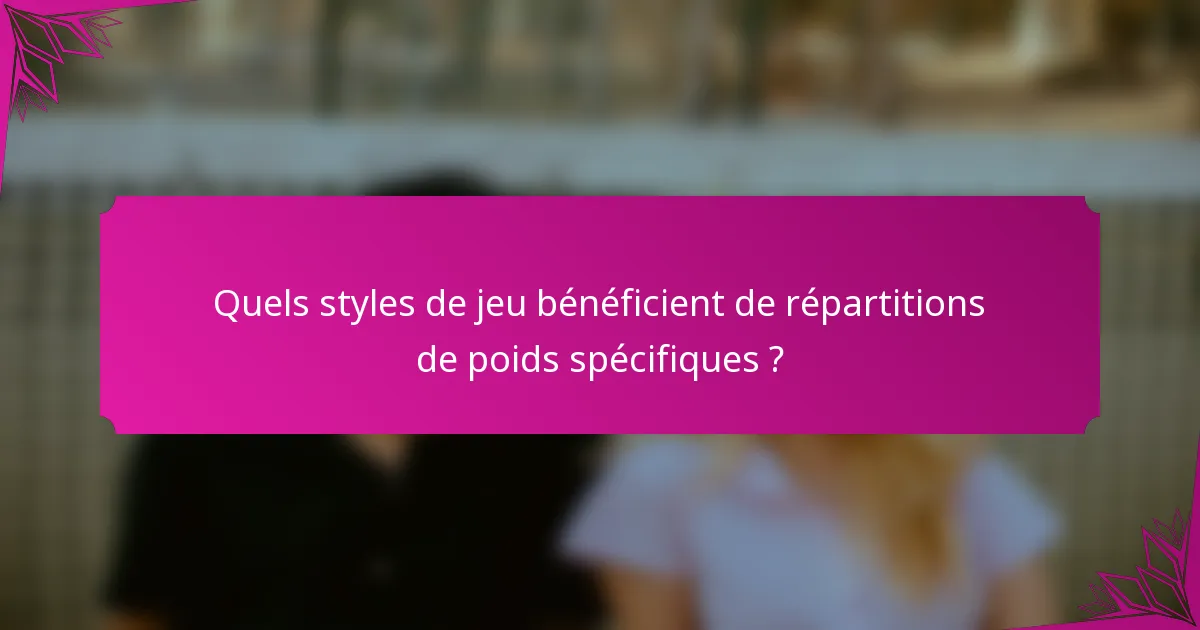 Quels styles de jeu bénéficient de répartitions de poids spécifiques ?